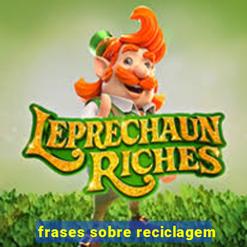 frases sobre reciclagem